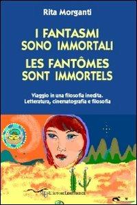 I fantasmi sono immortali-Les fantômes sont immorteles. Ediz. italiana - Rita Morganti - Libro L'Autore Libri Firenze 2013, Biblioteca 80. Narratori | Libraccio.it