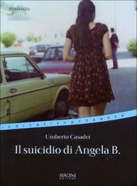 Il suicidio di Angela B. - Umberto Casadei - Libro Sironi 2003, Indicativo presente | Libraccio.it