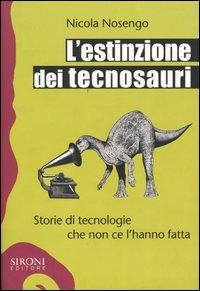 L' estinzione dei tecnosauri. Storie di tecnologie che non ce l'hanno fatta - Nicola Nosengo - Libro Sironi 2003, Galápagos | Libraccio.it