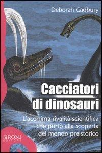 Cacciatori di dinosauri. L'acerrima rivalità scientifica che portò alla scoperta del mondo preistorico - Deborah Cadbury - Libro Sironi 2004, Galápagos | Libraccio.it