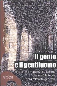 Il genio e il gentiluomo. Einstein e il matematico italiano che salvò la teoria della relatività generale - Fabio Toscano - Libro Sironi 2004, Galápagos | Libraccio.it