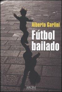 Fútbol bailado - Alberto Garlini - Libro Sironi 2004, Questo e altri mondi | Libraccio.it