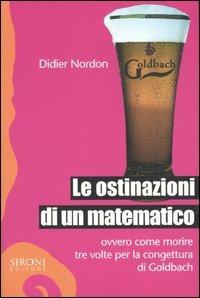 Le ostinazioni di un matematico. Ovvero come morire tre volte per la congettura di Goldbach - Didier Nordon - Libro Sironi 2005, Galápagos | Libraccio.it