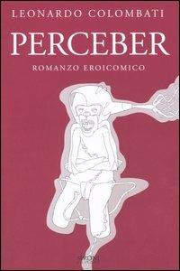 Perceber. Romanzo eroicomico - Leonardo Colombati - Libro Sironi 2005, Questo e altri mondi | Libraccio.it