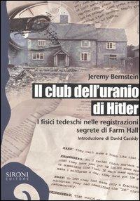 Il club dell'uranio di Hitler. I fisici tedeschi nelle registrazioni segrete di Farm Hall - Jeremy Bernstein - Libro Sironi 2005, Galápagos | Libraccio.it