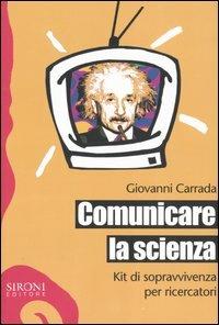 Comunicare la scienza. Kit di sopravvivenza per ricercatori - Giovanni Carrada - Libro Sironi 2005, Galápagos | Libraccio.it