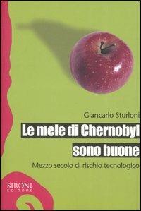 Le mele di Chernobyl sono buone. Mezzo secolo di rischio tecnologico - Giancarlo Sturloni - Libro Sironi 2006 | Libraccio.it