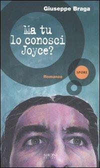 Ma tu lo conosci Joyce? - Giuseppe Braga - Libro Sironi 2006, Spore | Libraccio.it