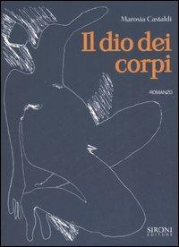 Il dio dei corpi - Marosia Castaldi - Libro Sironi 2006, Indicativo presente | Libraccio.it