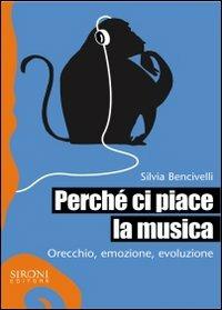 Perché ci piace la musica. Orecchio, emozione, evoluzione - Silvia Bencivelli - Libro Sironi 2007, Galápagos | Libraccio.it