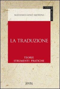 La traduzione. Teorie, strumenti, pratiche - Massimiliano Morini - Libro Sironi 2007, I ferri del mestiere | Libraccio.it