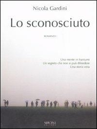Lo sconosciuto - Nicola Gardini - Libro Sironi 2007, Indicativo presente | Libraccio.it