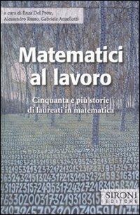 Matematici al lavoro. Cinquanta e più storie di laureati in matematica  - Libro Sironi 2007, Galápagos | Libraccio.it