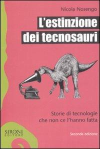 L'estinzione dei tecnosauri. Storie di tecnologie che non ce l'hanno fatta - Nicola Nosengo - Libro Sironi 2008, Galápagos | Libraccio.it