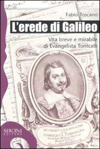 L' erede di Galileo. Vita breve e mirabile di Evangelista Torricelli - Fabio Toscano - Libro Sironi 2008, Galápagos | Libraccio.it