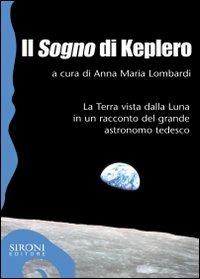 Il «sogno» di Keplero. La Terra vista dalla Luna in un racconto del grande astronomo tedesco - Anna Maria Lombardi - Libro Sironi 2008, Galápagos | Libraccio.it