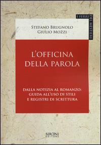 L' officina della parola. Dalla notizia al romanzo: guida all'uso di stili e registri della scrittura - Stefano Brugnolo, Giulio Mozzi - Libro Sironi 2014, I ferri del mestiere | Libraccio.it