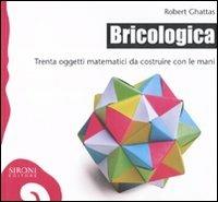 Bricologica. Trenta oggetti matematici da costruire con le mani. Ediz. illustrata - Robert Ghattas - Libro Sironi 2010, Galápagos | Libraccio.it