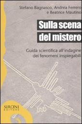 Sulla scena del mistero. Guida scientifica all'indagine dei fenomeni inspiegabili