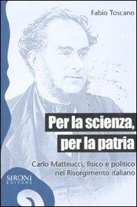 Per la scienza, per la patria. Carlo Matteucci, fisico e politico del Risorgimento italiano - Fabio Toscano - Libro Sironi 2010, Galápagos | Libraccio.it