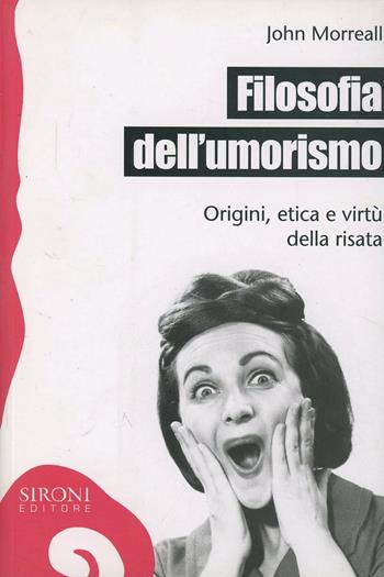Filosofia dell'umorismo. Origine, etica e virtù della risata - John Morreal - Libro Sironi 2011, Galápagos | Libraccio.it