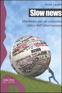 Slow news. Manifesto per un consumo critico dell'informazione - Peter Laufer - Libro Sironi 2011, Galápagos | Libraccio.it