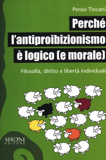 Perché l'antiproibizionismo è logico (e morale). Filosofia, diritto e libertà individuali - Persio Tincani - Libro Sironi 2012, Galápagos | Libraccio.it