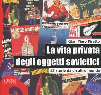 La vita privata degli oggetti sovietici. 25 storie da un altro mondo - G. Piero Piretto - Libro Sironi 2012, Galápagos | Libraccio.it