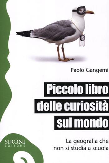 Piccolo libro delle curiosità sul mondo. La geografia che non si studia a scuola - Paolo Gangemi - Libro Sironi 2012, Galápagos | Libraccio.it