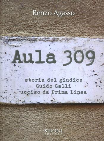 Aula 309. Storia del giudice Guido Galli ucciso da Prima Linea - Renzo Agasso - Libro Sironi 2013, Indicativo presente | Libraccio.it