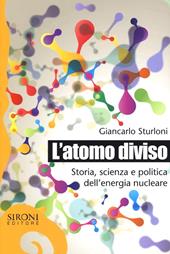 L' atomo diviso. Storia, scienza e politica dell'energia nucleare