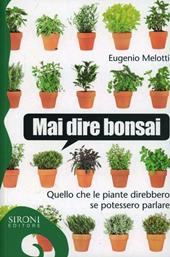 Mai dire bonsai. Quello che le piante direbbero se potessero parlare