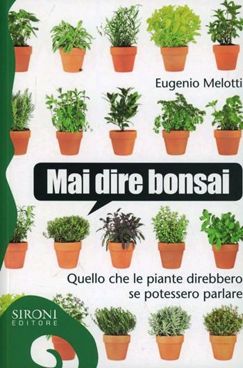 Mai dire bonsai. Quello che le piante direbbero se potessero parlare - Eugenio Melotti - Libro Sironi 2013, Galápagos | Libraccio.it