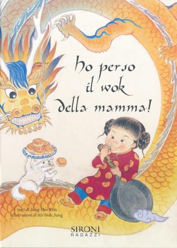 Ho perso il wok della mamma! Ediz. illustrata - Kim Jung Hee, Jung Ah Noh - Libro Sironi 2013, Semi di zucca | Libraccio.it
