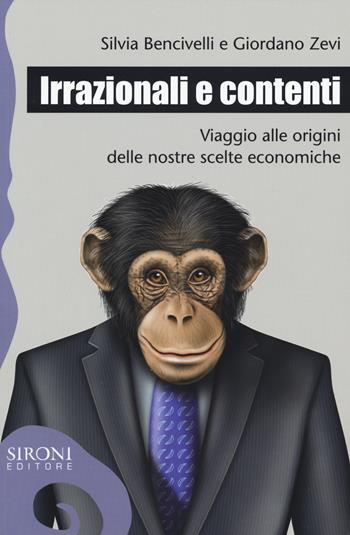Irrazionali e contenti. Viaggio alle origini delle nostre scelte economiche - Silvia Bencivelli, Giordano Zevi - Libro Sironi 2015, Galápagos | Libraccio.it