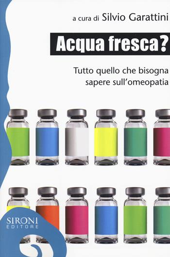 Acqua fresca? Tutto quello che bisogna sapere sull'omeopatia  - Libro Sironi 2015, Galápagos | Libraccio.it