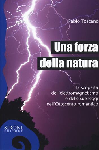 Una forza della natura. La scoperta dell'elettromagnetismo e delle sue leggi nell'Ottocento romantico - Fabio Toscano - Libro Sironi 2017, Galápagos | Libraccio.it