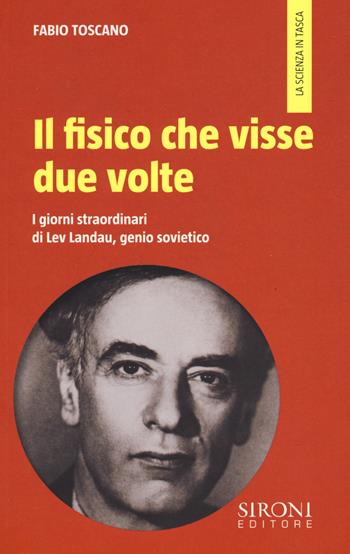 Il fisico che visse due volte. I giorni straordinari di Lev Landau, genio sovietico - Fabio Toscano - Libro Sironi 2015, La scienza in tasca | Libraccio.it