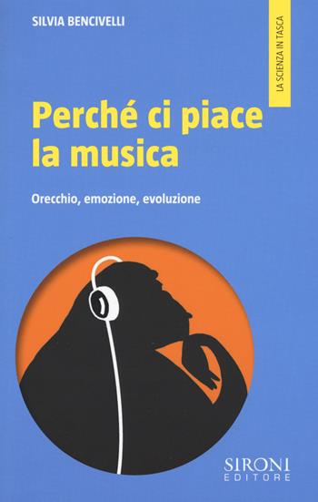 Perché ci piace la musica. Orecchio, emozione, evoluzione - Silvia Bencivelli - Libro Sironi 2015, La scienza in tasca | Libraccio.it