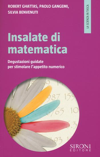 Insalate di matematica. Degustazioni guidate per stimolare l'appetito numerico - Robert Ghattas, Paolo Gangemi, Silvia Benvenuti - Libro Sironi 2015, La scienza in tasca | Libraccio.it