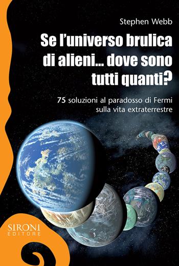 Se l'universo brulica di alieni... dove sono tutti quanti? 75 soluzioni al paradosso di Fermi sulla vita extraterrestre. Ediz. ampliata - Stephen Webb - Libro Sironi 2018, Galápagos | Libraccio.it