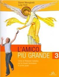 L' amico più grande. Con quaderno. Corso di religione cattolica. Vol. 3 - Gianni Mereghetti, Luigi Feré - Libro Piemme Scuola 2007 | Libraccio.it