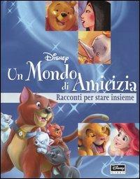 Un mondo di amicizia. Racconti per stare insieme  - Libro Disney Libri 2003 | Libraccio.it