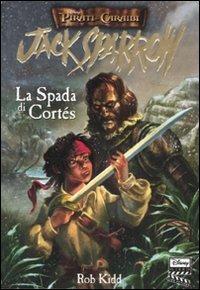 La spada di Cortés. Jack Sparrow - Rob Kidd - Libro Disney Libri 2007, Pirati dei Caraibi | Libraccio.it