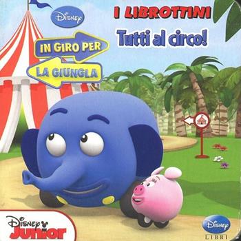 Tutti al circo!-In giro per la giungla. Ediz. illustrata  - Libro Disney Libri 2012, I librottini | Libraccio.it