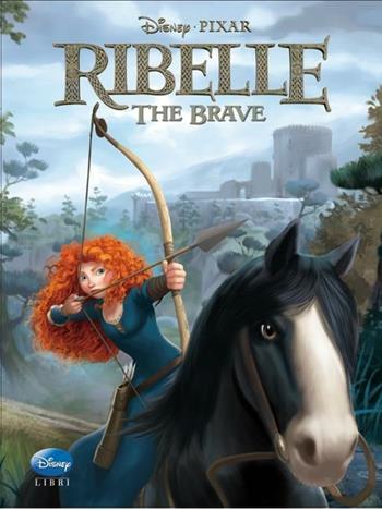Ribelle. The Brave. Ediz. illustrata  - Libro Disney Libri 2012, Disneyana | Libraccio.it