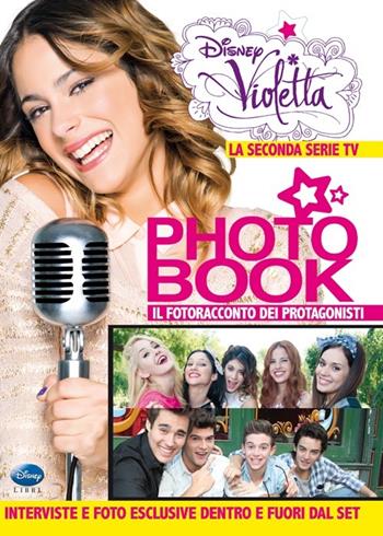 Violetta Photo Book. La seconda serie TV. Il fotoracconto dei protagonisti. Ediz. illustrata - Andrea Carugati - Libro Disney Libri 2014 | Libraccio.it