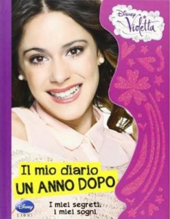 Il mio diario, un anno dopo. I miei segreti, i miei sogni. Violetta - Lucia Vaccarino - Libro Disney Libri 2014 | Libraccio.it