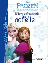 Il libro dell'amicizia tra sorelle. Frozen. Il regno di ghiaccio. Ediz. illustrata