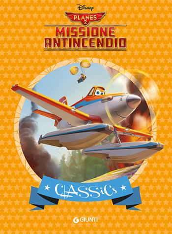 Planes 2. Missione antincendio  - Libro Disney Libri 2015, Classics | Libraccio.it